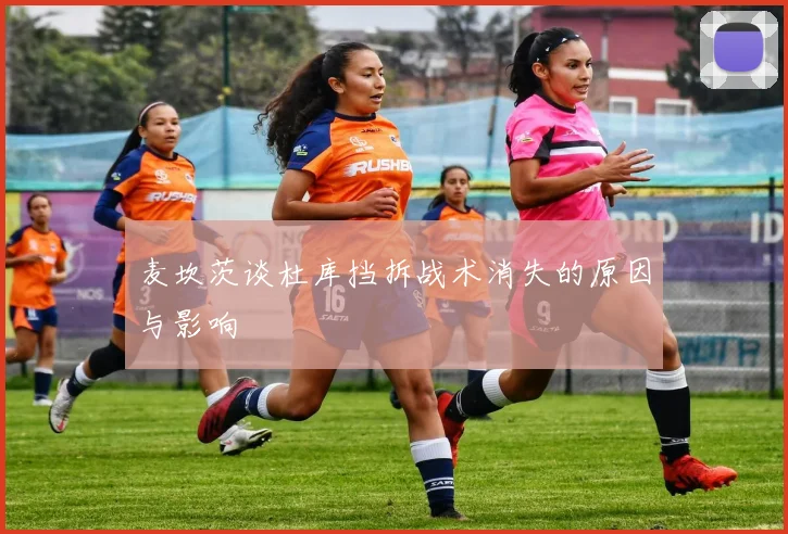 麦坎茨谈杜库挡拆战术消失的原因与影响