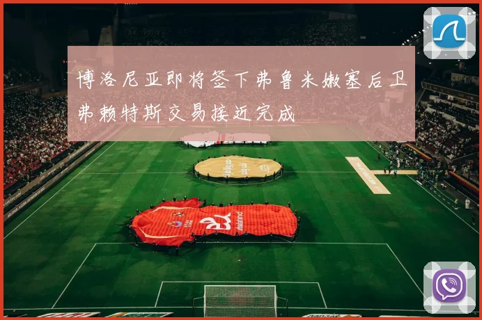 博洛尼亚即将签下弗鲁米嫩塞后卫弗赖特斯交易接近完成