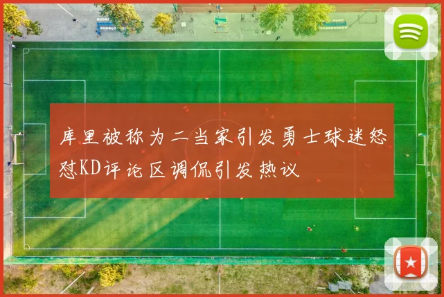 库里被称为二当家引发勇士球迷怒怼KD评论区调侃引发热议