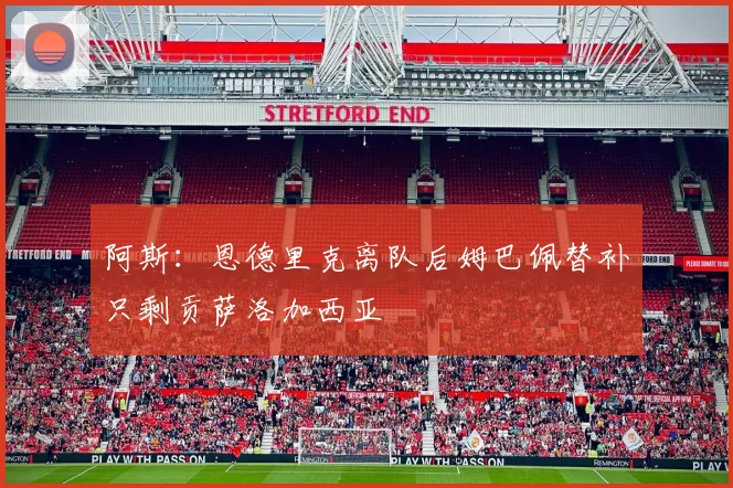 阿斯：恩德里克离队后姆巴佩替补只剩贡萨洛加西亚